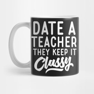 Date A Teacher They Keep It Classy Mug